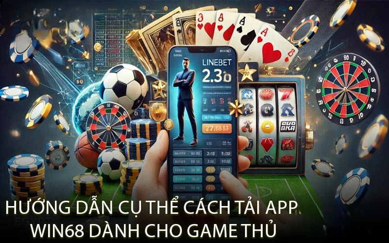 Tải App WIN68 – Hướng Dẫn Thao Tác Nhanh Gọn, Dễ Dàng