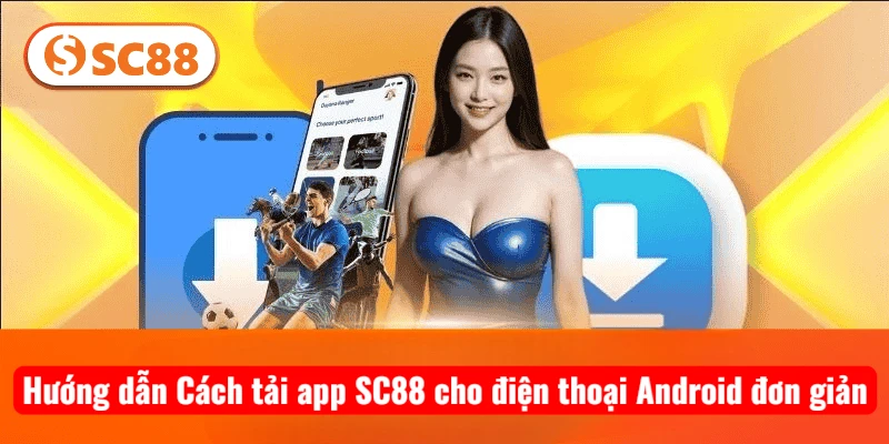 Hướng dẫn Cách tải app SC88 cho điện thoại Android đơn giản